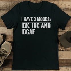 i have 3 moods idk idc and idgaf tee