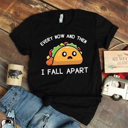taco every now and then i fall apart, fiesta shirt, funny food shirt, taco gift, cinco de mayo gift shirt, foodie shirt,