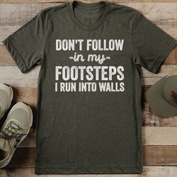 don't follow in my footsteps i run into walls tee