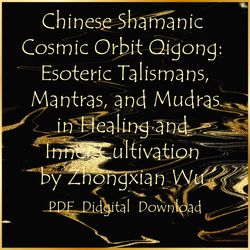 Chinese Shamanic Cosmic Orbit Qigong:Esoteric Talismans, Mantras, and Mudras in Healing and Inner Cultivation by Zhongxi