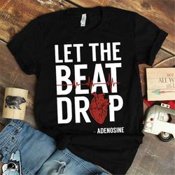 let the beat drop shirt, adenosine heart shirt, science gift, human anatomy, doctor shirt, medicine shirt, medical profe