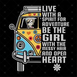 Live With A Spirit For Adventure Be The Girl With The Messy Hair And Open Heart Shirt Svg, Funny Saying, Funny Shirt Svg