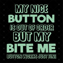 my nice button is out of order but my bite me svg