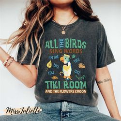 comfort colors retro disneyland enchanted tiki room shirt, all the birds sing words, magic kingdom, disney adventure shi
