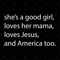 she is a good girl, love mama, love jesus, america, good girl svg, mama, jesus, god, american girls