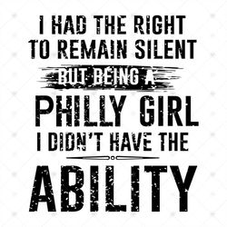 i had the right to remain silent but being a philly girls i don't have a ability svg, funny saying, funny shirt, svg, pn