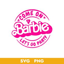 come on barbie let's go party svg, barbie girl svg, barbie party svg, barbie svg, png, bb18072301