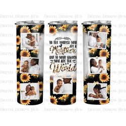 Mothers Day Tumbler Wrap Png, To The World You Are A Mother Tumbler Wrap Png, 20oz Tumbler For Mom, Mama Tumbler Png Gif