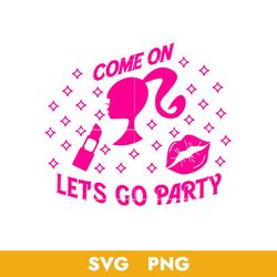 Come On Barbie Let's Go Party Svg, Barbie Girl Svg, Barbie Svg, Png, BB18072315