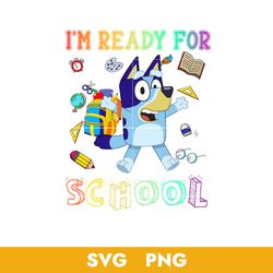 Bluey I'm Ready For School Svg, Bluey Back to School Svg, Bluey Svg, Png, BB18072338