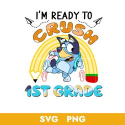 I'm Ready To Crush 1st Grade Svg, Bluey Back to School Svg, Bluey Svg, Png, BB18072339