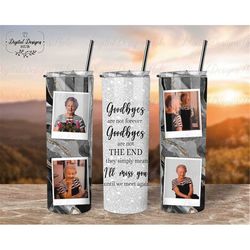 Memorial Photo Tumbler Png Printables Loss Of Mother, 20 Oz Skinny Tumbler Design Christmas Gift, Goodbyes Are Not Forev