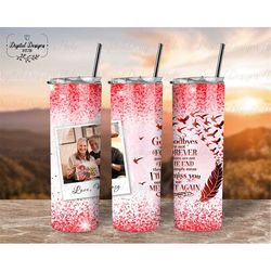Memorial Photo Tumbler Wrap PNG Loss Of Wife, Goodbyes Are Not Forever Bereavement Tumbler Sublimation PNG, Loss Of Mom
