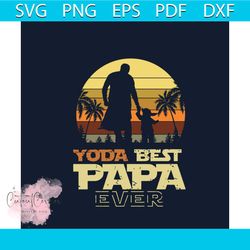 yoda best papa ever svg, fathers day svg, papa svg, best dad svg, daddy svg, baby yoda svg, yoda svg, cute yoda, dad lif