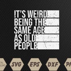 It's Weird Being The Same Age As Old People Retro Sarcastic Svg, Eps, Png, Dxf, Digital Download