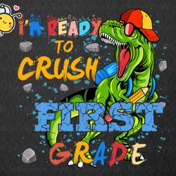im ready to crush dinosaur first grade png, back to school png, dinosaur png, t-rex png, school png, 1st grade png, gift