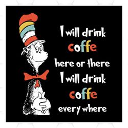 i will drink coffe here or there i will drink coffe every where dr seuss svg, dr seuss svg, dr seuss svg free, dr seuss