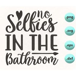 no selfies in the bathroom, no selfies in the bathroom svg png, bathroom humor, cut file, clipart, vector, instant downl