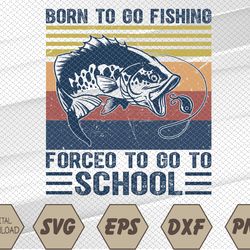 Born To Go Fishing Forced To Go To School First Day Svg, Eps, Png, Dxf, Digital Download