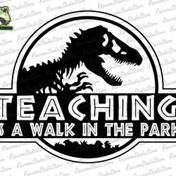 t rex teaching is a walk in the park svg, dinosaur t rex svg, teacher svg, teacher dinosaur svg, funny teacher shirt svg