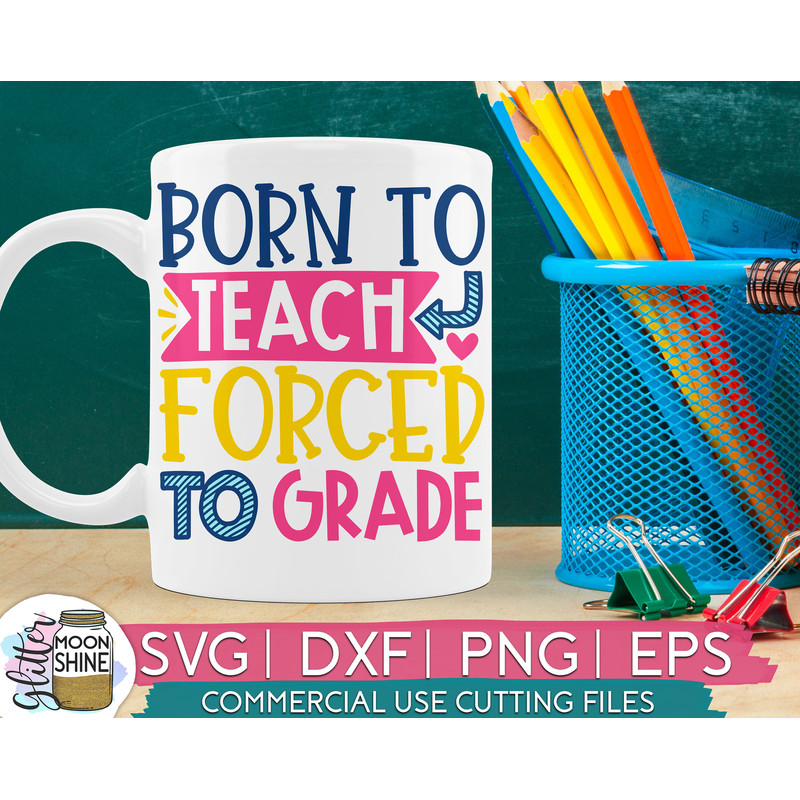 Born To Teach Forced To Grade svg eps dxf png cutting files for silhouette cameo cricut, Funny Teaching, Cute Back to School, Teacher SVG - 1.jpg
