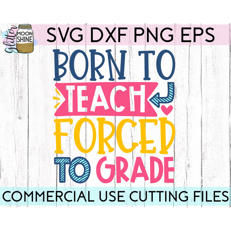 Born To Teach Forced To Grade svg eps dxf png cutting files for silhouette cameo cricut, Funny Teaching, Cute Back to School, Teacher SVG - 2.jpg