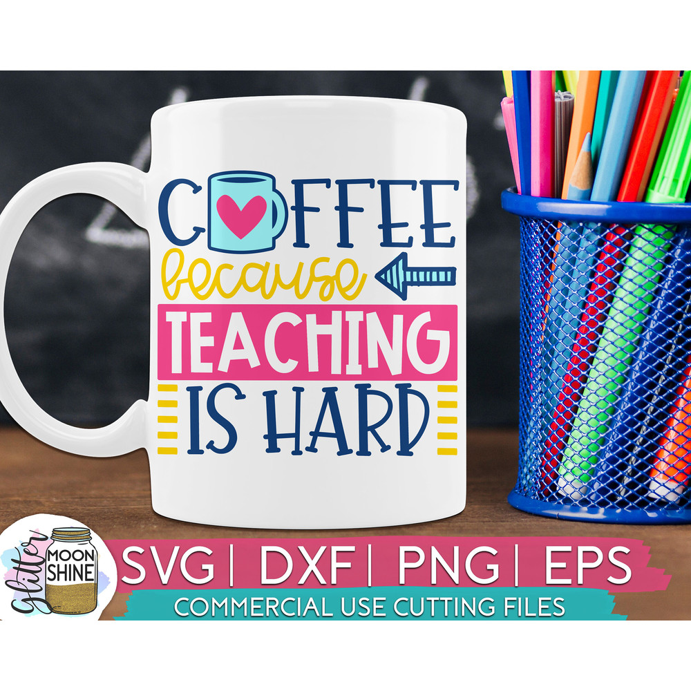 Coffee Because Teaching Is Hard svg eps dxf png cutting files for silhouette cameo cricut, Funny Teaching, Cute Back to School, Teacher svg - 1.jpg