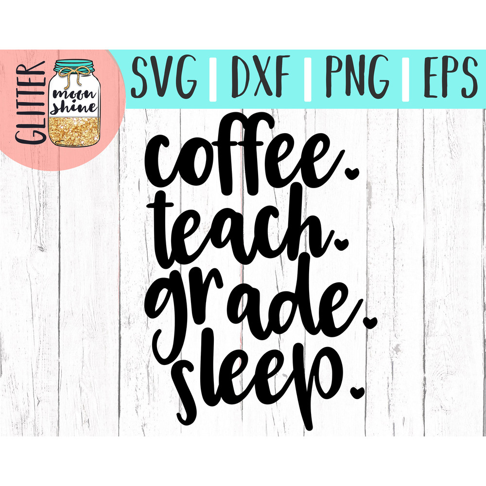 Coffee Teach Grade Sleep svg eps dxf png cutting files for silhouette cameo cricut, Teacher svg, Teaching svg, Back to School, Teacher Quote - 2.jpg