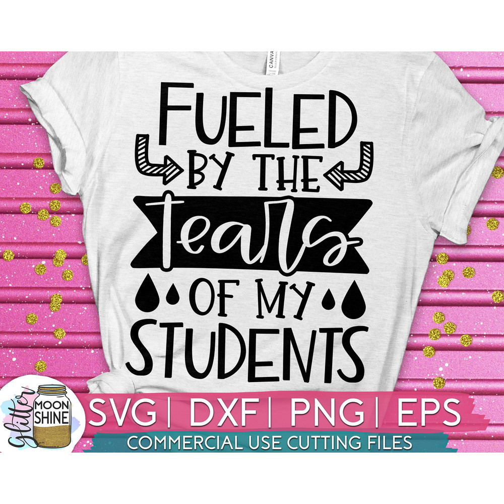 Fueled By The Tears Of My Students svg eps dxf png cutting files for silhouette cameo cricut, Funny Teaching, Cute Back to School, Teacher - 1.jpg