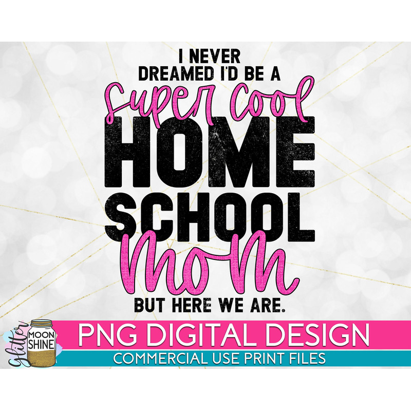 I Never Dreamed Homeschool Mom PNG Print File for Sublimation Or Print, Funny Mom, Mom of Girls, Mom of Boys, Home School - 1.jpg