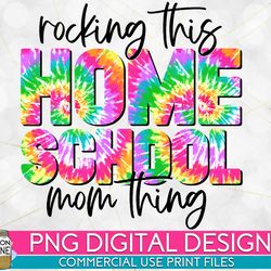 rocking this homeschool mom thing tie dye png print file for sublimation or print, funny mom, mom of girls, mom of boys,