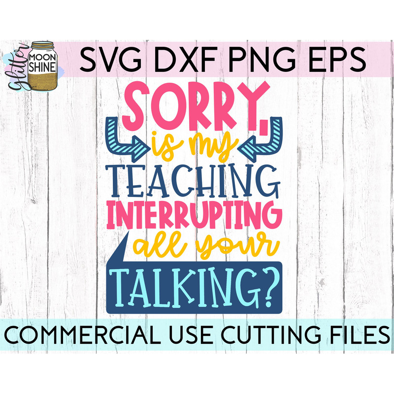 Sorry Is My Teaching Interrupting svg eps dxf png cutting files for silhouette cameo cricut, Funny Teaching, Cute Back to School, Teacher - 2.jpg