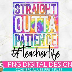 straight outta patience teacher tie dye png print file for sublimation or print, retro sublimation, teacher, be kind, te