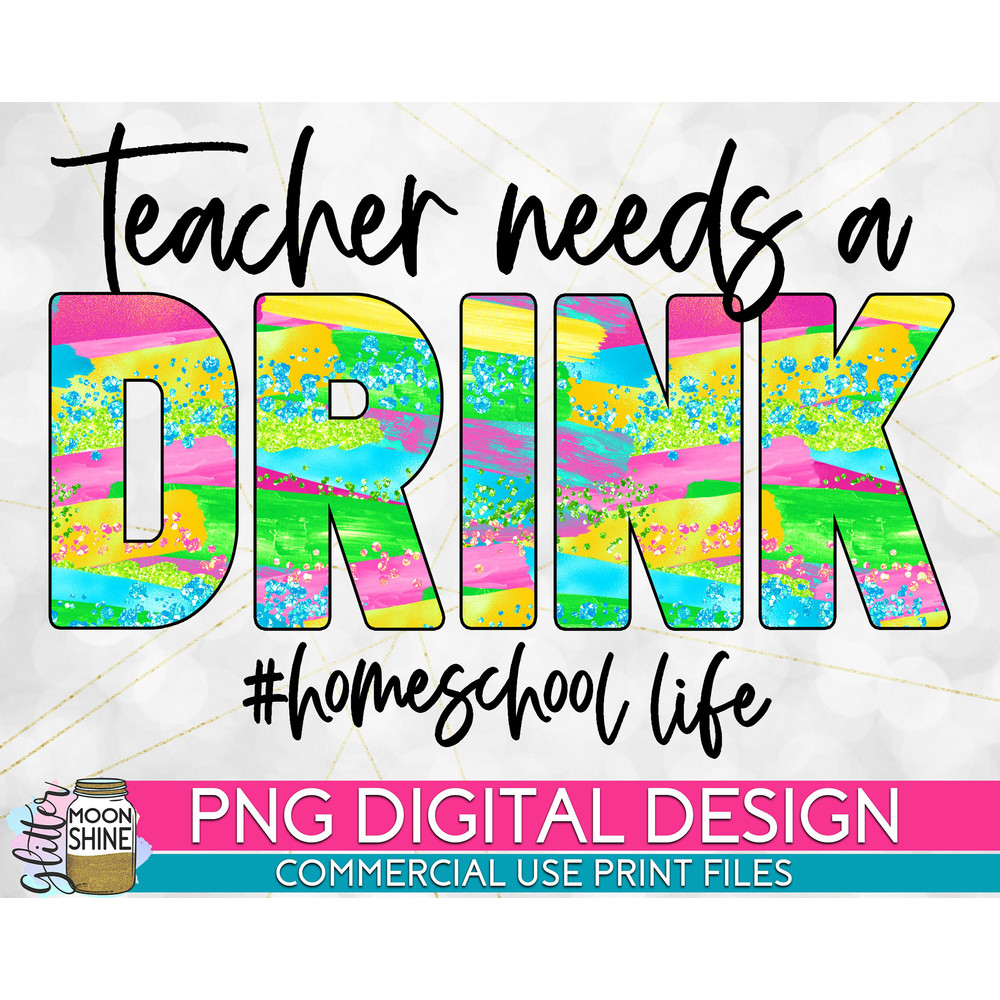 Teacher Needs A Drink Homeschool Colorful PNG Print File for Sublimation Or Print, Funny Mom, Mom of Girls, Mom of Boys, Home School - 1.jpg