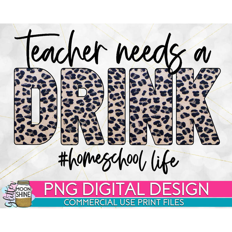 Teacher Needs A Drink Homeschool Leopard PNG Print File for Sublimation Or Print, Funny Mom, Mom of Girls, Mom of Boys, Home School - 1.jpg
