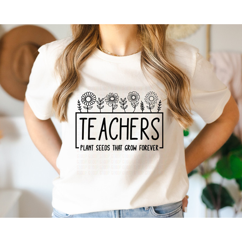 Teachers Plant Seeds, That Grow Forever, Thank Teacher Svg, Teacher Shirt Svg, Svg Digital Download, Instant Downloads - 3.jpg