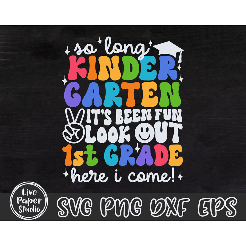 So Long Kindergarten It's Been Fun Look Out 1st Grade Here I Come, Kindergarten Graduation Shirt Svg, Kinder Grad, Digital Download Png File - 3.jpg