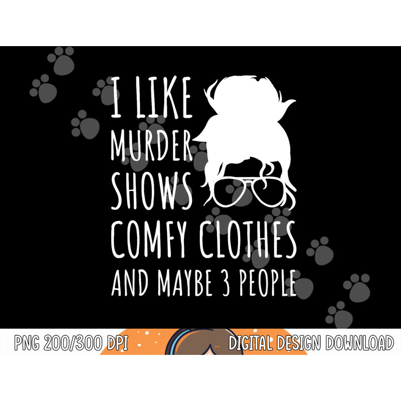 Funny I Like Murder Shows Comfy Clothes And Maybe 3 People png, sublimation copy.jpg