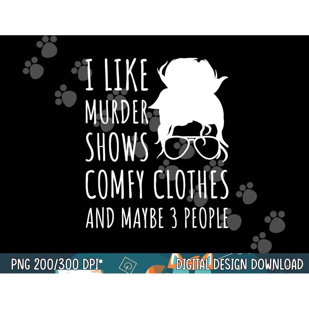 Funny I Like Murder Shows Comfy Clothes And Maybe 3 People png, sublimation copy.jpg