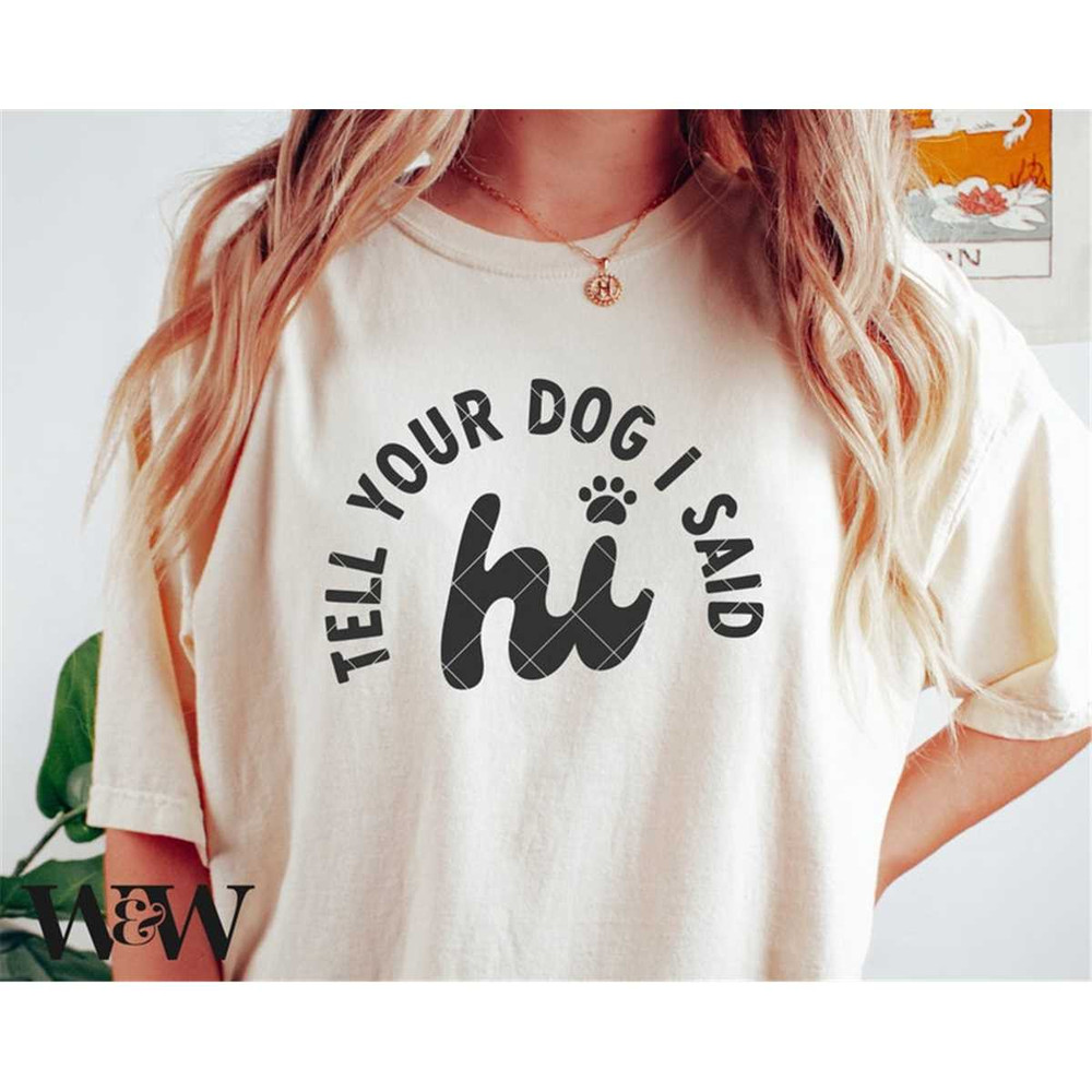 MR-197202312300-tell-your-dog-i-said-hi-svg-png-dog-mom-svg-dog-shirt-svg-image-1.jpg