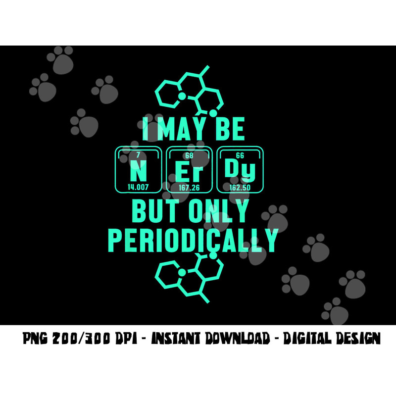 Chemistry I May Be Nerd But Only Periodically Geek png, sublimation copy.jpg