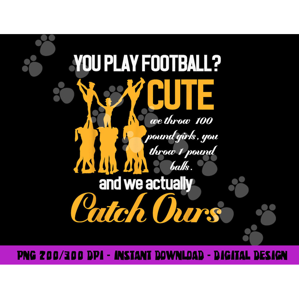 Cheerleading You Play Football Cute We Throw Girls png, sublimation copy.jpg