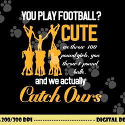 cheerleading you play football cute we throw girls png, sublimation copy