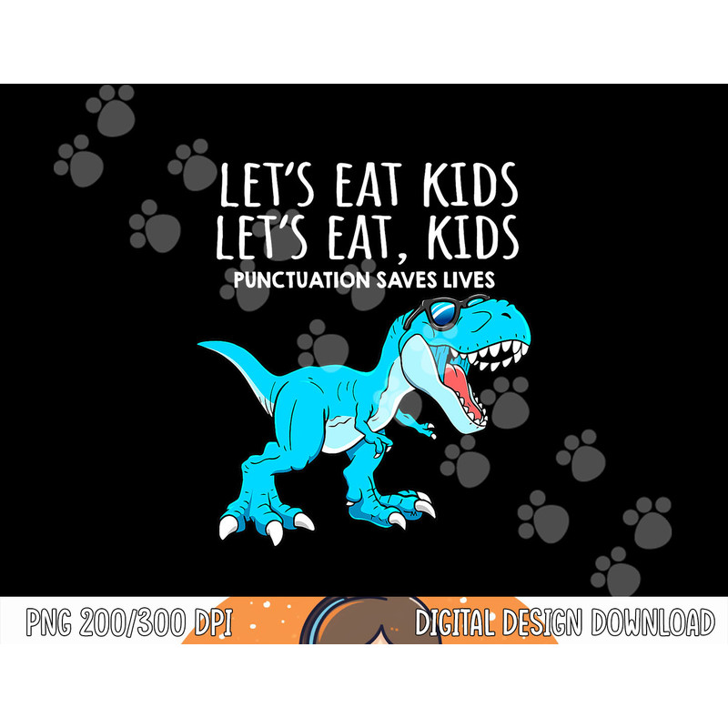 Funny Lets Eat Kids Punctuation Saves Lives Dinosaur Trex png,sublimation copy.jpg