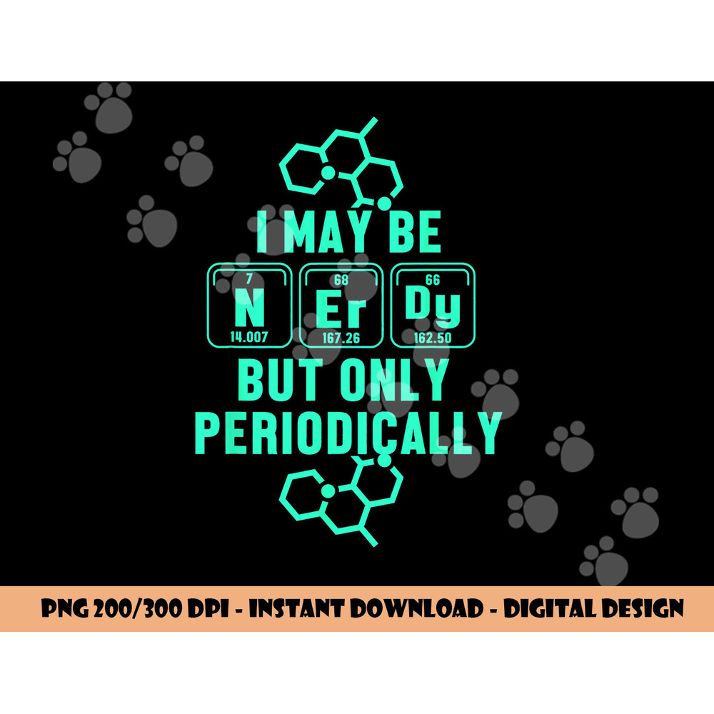 Chemistry I May Be Nerd But Only Periodically Geek png, sublimation copy.jpg