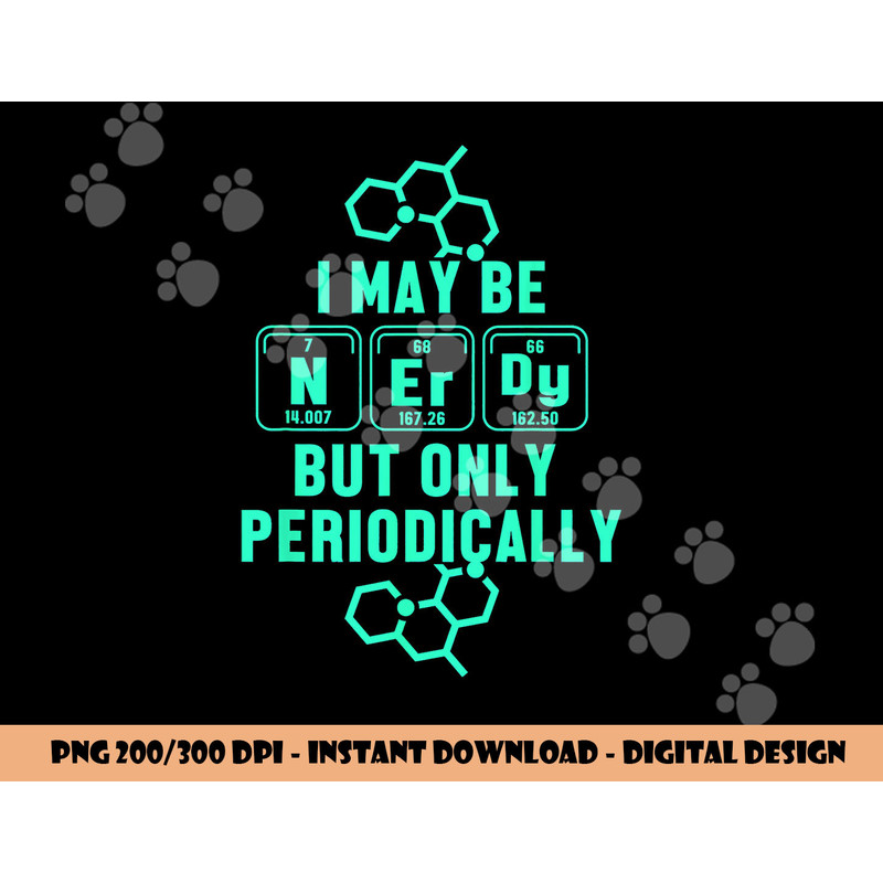 Chemistry I May Be Nerd But Only Periodically Geek png, sublimation copy.jpg