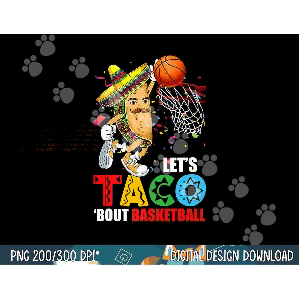 Funny Lets Taco Bout Basketball Mexico Cinco De Mayo Fiesta png, sublimation copy.jpg