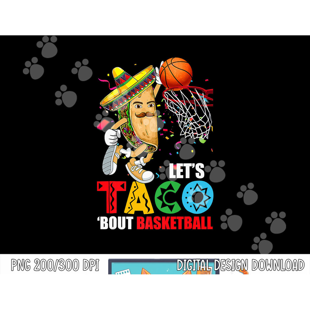 Funny Lets Taco Bout Basketball Mexico Cinco De Mayo Fiesta png, sublimation copy.jpg