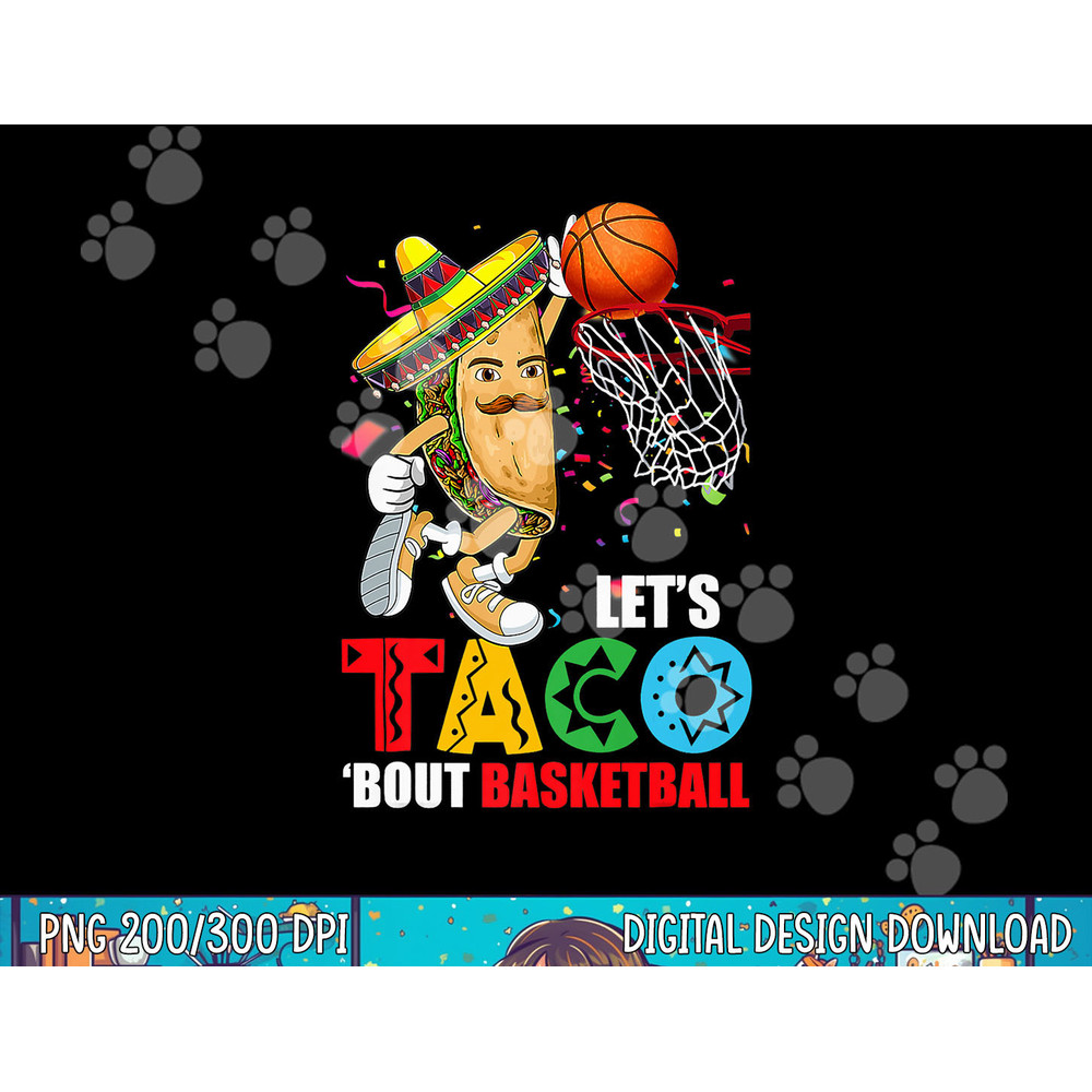 Funny Lets Taco Bout Basketball Mexico Cinco De Mayo Fiesta png, sublimation copy.jpg