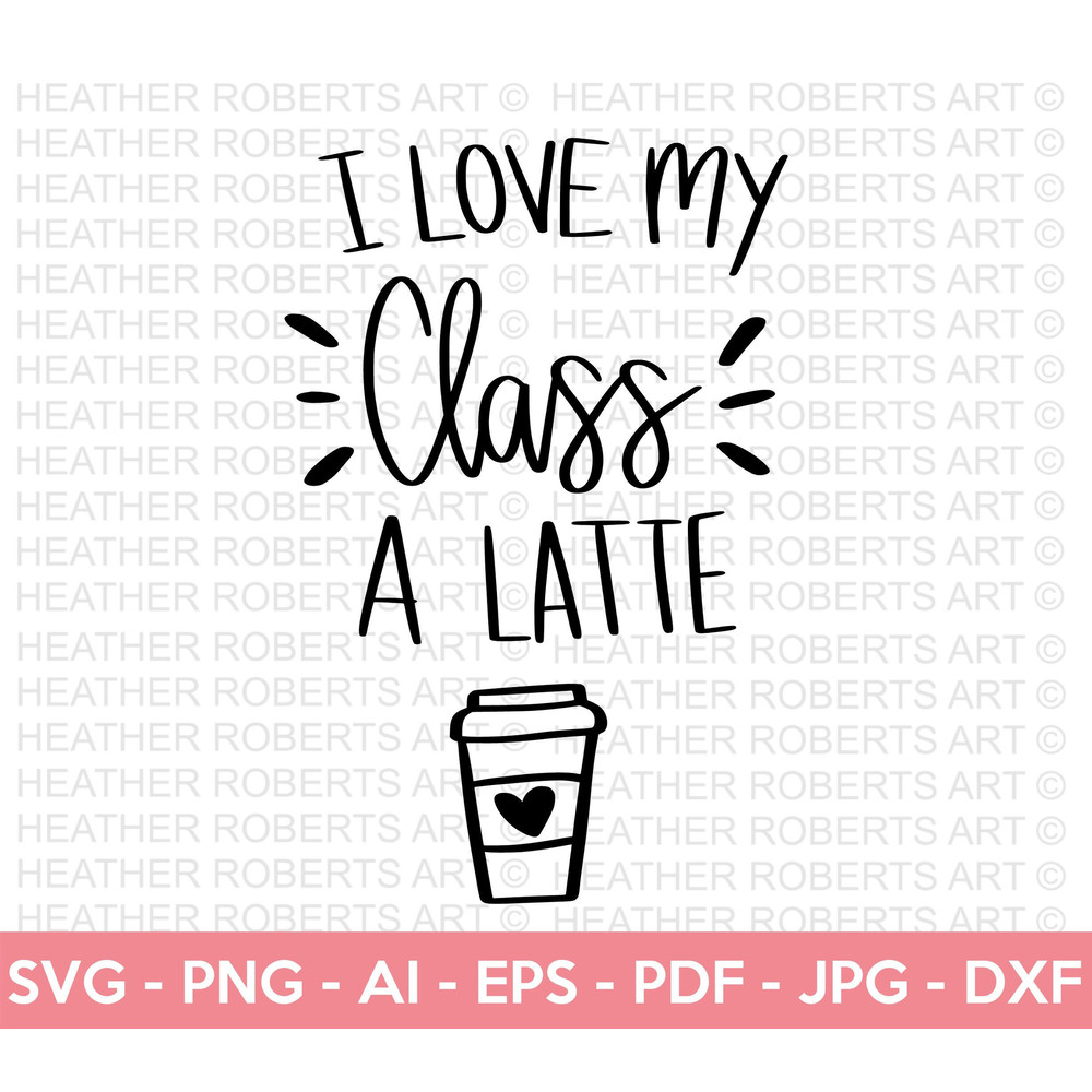 I Love My Class A Latte SVG, Teacher SVG, Teacher Life SVG, Teacher Saying svg, Teacher Shirt svg, Coffee svg, Latte svg, Cut File Cricut - 1.jpg